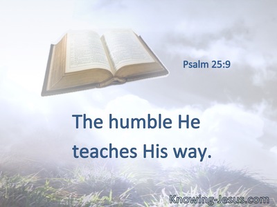 The humble He teaches His way.
